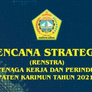 RENCANA STRATEGIS ( RENSTRA ) Dinas Tenaga Kerja dan Perindustrian Kabupaten Karimun 2021-2026